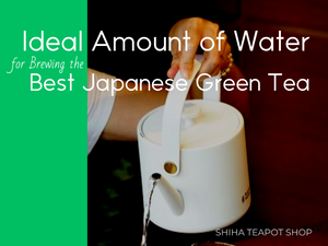 What Is the Ideal Amount of Water for Brewing the Best Japanese Green Tea?